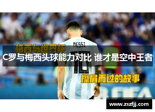 C罗与梅西头球能力对比 谁才是空中王者