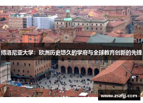 博洛尼亚大学：欧洲历史悠久的学府与全球教育创新的先锋