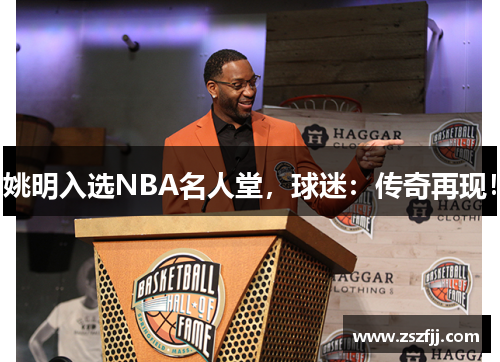 姚明入选NBA名人堂，球迷：传奇再现！