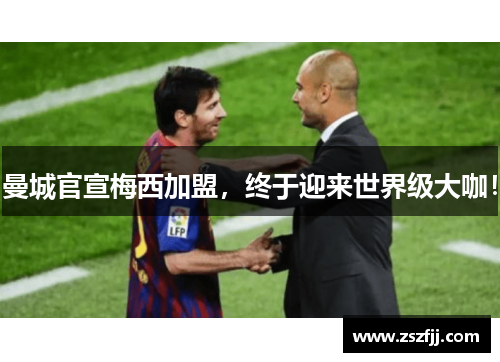 曼城官宣梅西加盟，终于迎来世界级大咖！