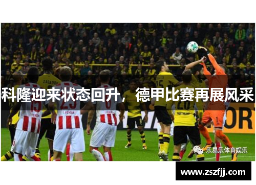 科隆迎来状态回升，德甲比赛再展风采