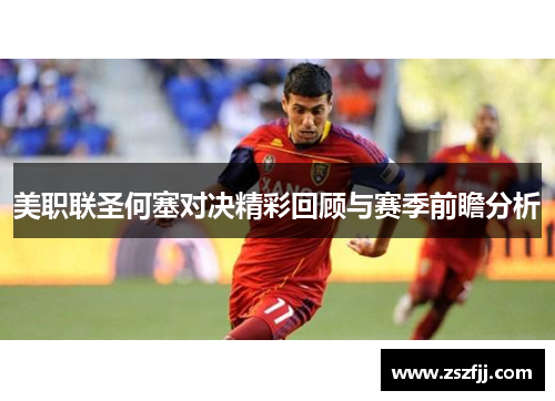 美职联圣何塞对决精彩回顾与赛季前瞻分析