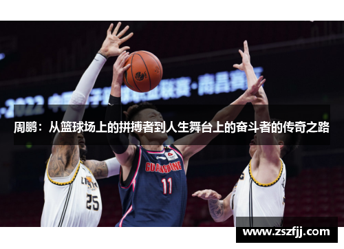 周鹏：从篮球场上的拼搏者到人生舞台上的奋斗者的传奇之路