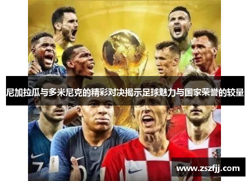 尼加拉瓜与多米尼克的精彩对决揭示足球魅力与国家荣誉的较量