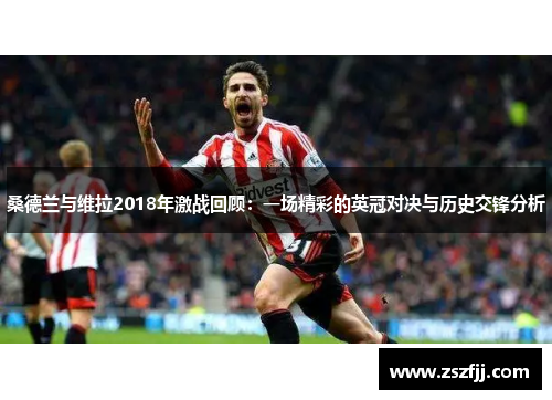 桑德兰与维拉2018年激战回顾：一场精彩的英冠对决与历史交锋分析